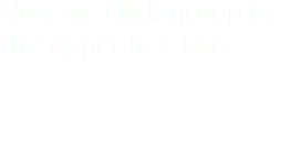 Now we click group in the upper left bar.