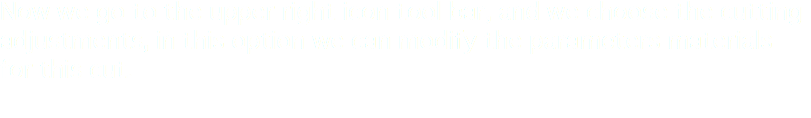Now we go to the upper right icon tool bar, and we choose the cutting adjustments, in this option we can modify the parameters materials for this cut. 