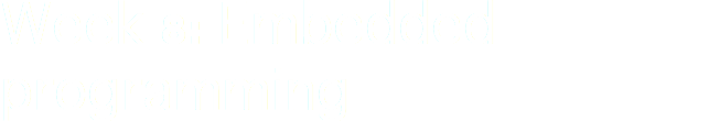 Week 8: Embedded programming