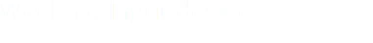 Week 13: Input devices