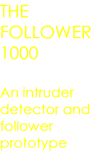 THE FOLLOWER 1000 An intruder detector and follower prototype