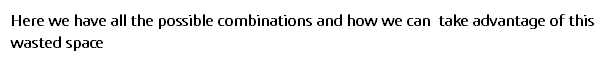 Here we have all the possible combinations and how we can take advantage of this wasted space