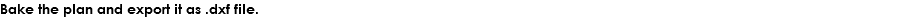 Bake the plan and export it as .dxf file.