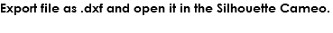 Export file as .dxf and open it in the Silhouette Cameo. 