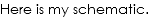 Here is my schematic.