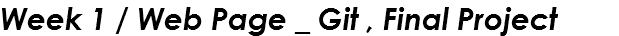 Week 1 / Web Page _ Git , Final Project