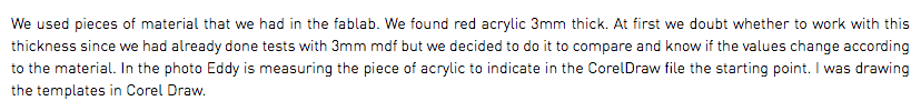 We used pieces of material that we had in the fablab. We found red acrylic 3mm thick. At first we doubt whether to work with this thickness since we had already done tests with 3mm mdf but we decided to do it to compare and know if the values change according to the material. In the photo Eddy is measuring the piece of acrylic to indicate in the CorelDraw file the starting point. I was drawing the templates in Corel Draw.