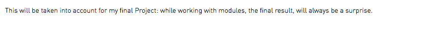 This will be taken into account for my final Project: while working with modules, the final result, will always be a surprise.