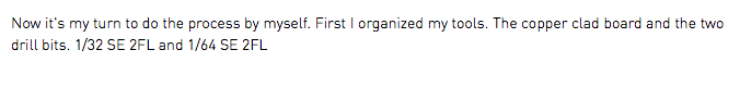 Now it's my turn to do the process by myself. First I organized my tools. The copper clad board and the two drill bits. 1/32 SE 2FL and 1/64 SE 2FL