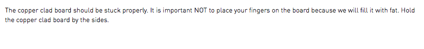 The copper clad board should be stuck properly. It is important NOT to place your fingers on the board because we will fill it with fat. Hold the copper clad board by the sides.