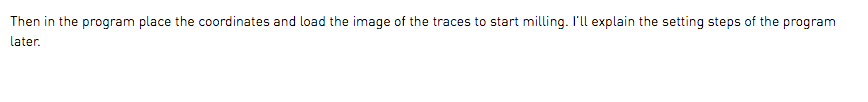 Then in the program place the coordinates and load the image of the traces to start milling. I’ll explain the setting steps of the program later.