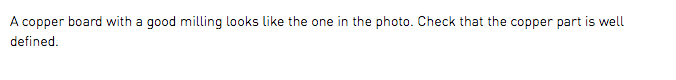 A copper board with a good milling looks like the one in the photo. Check that the copper part is well defined.