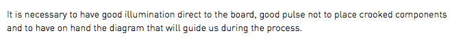 It is necessary to have good illumination direct to the board, good pulse not to place crooked components and to have on hand the diagram that will guide us during the process.
