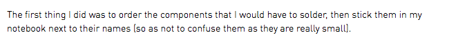 The first thing I did was to order the components that I would have to solder, then stick them in my notebook next to their names (so as not to confuse them as they are really small).
