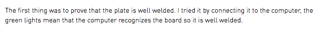 The first thing was to prove that the plate is well welded. I tried it by connecting it to the computer, the green lights mean that the computer recognizes the board so it is well welded.
