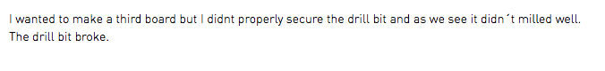I wanted to make a third board but I didnt properly secure the drill bit and as we see it didn´t milled well. The drill bit broke.