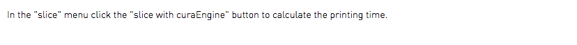 In the "slice" menu click the "slice with curaEngine" button to calculate the printing time.