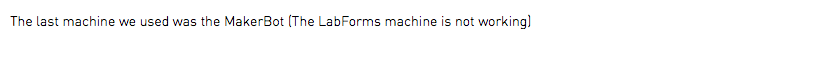 The last machine we used was the MakerBot (The LabForms machine is not working)
