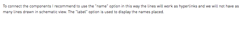 To connect the components I recommend to use the "name" option in this way the lines will work as hyperlinks and we will not have as many lines drawn in schematic view. The "label" option is used to display the names placed.