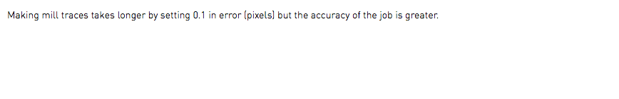 Making mill traces takes longer by setting 0.1 in error (pixels) but the accuracy of the job is greater.