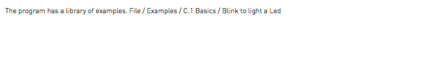 The program has a library of examples. File / Examples / C.1 Basics / Blink to light a Led