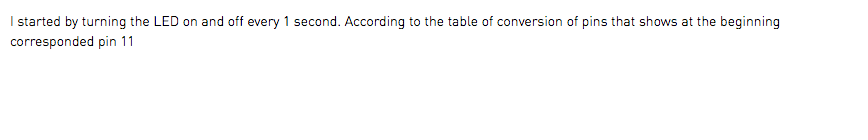 I started by turning the LED on and off every 1 second. According to the table of conversion of pins that shows at the beginning corresponded pin 11