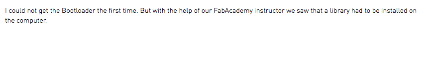 I could not get the Bootloader the first time. But with the help of our FabAcademy instructor we saw that a library had to be installed on the computer.
