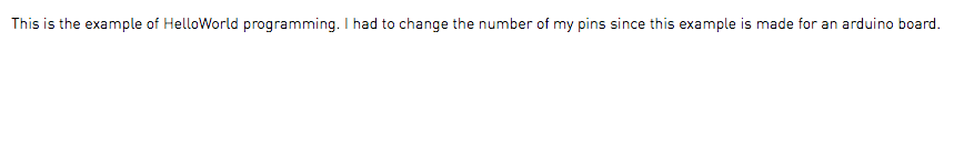 This is the example of HelloWorld programming. I had to change the number of my pins since this example is made for an arduino board. 