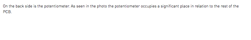 On the back side is the potentiometer. As seen in the photo the potentiometer occupies a significant place in relation to the rest of the PCB.
