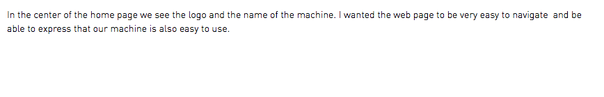 In the center of the home page we see the logo and the name of the machine. I wanted the web page to be very easy to navigate and be able to express that our machine is also easy to use.