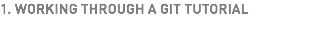 1. WORKING THROUGH A GIT TUTORIAL 