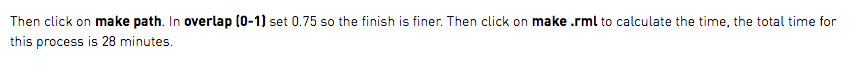 Then click on make path. In overlap (0-1) set 0.75 so the finish is finer. Then click on make .rml to calculate the time, the total time for this process is 28 minutes.