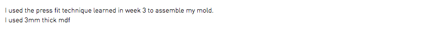 I used the press fit technique learned in week 3 to assemble my mold. I used 3mm thick mdf