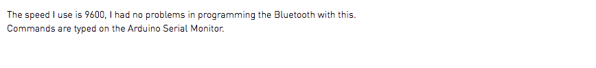 The speed I use is 9600, I had no problems in programming the Bluetooth with this. Commands are typed on the Arduino Serial Monitor.