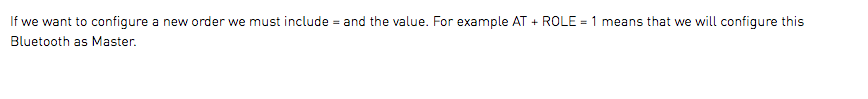 If we want to configure a new order we must include = and the value. For example AT + ROLE = 1 means that we will configure this Bluetooth as Master.