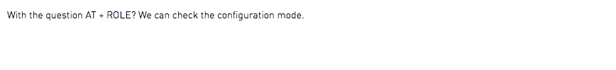 With the question AT + ROLE? We can check the configuration mode.