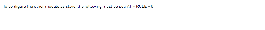 To configure the other module as slave, the following must be set: AT + ROLE = 0 