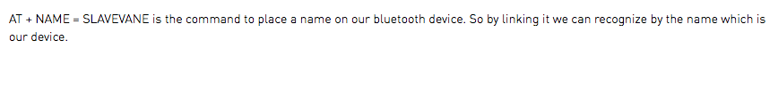 AT + NAME = SLAVEVANE is the command to place a name on our bluetooth device. So by linking it we can recognize by the name which is our device.