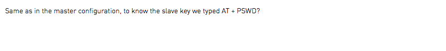 Same as in the master configuration, to know the slave key we typed AT + PSWD?