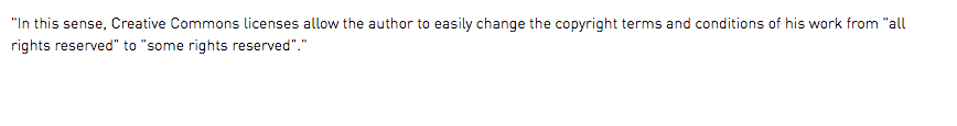 "In this sense, Creative Commons licenses allow the author to easily change the copyright terms and conditions of his work from "all rights reserved" to "some rights reserved"."