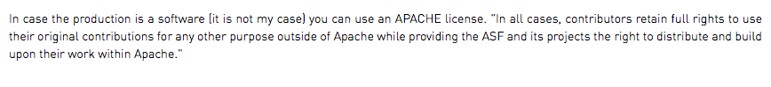 In case the production is a software (it is not my case) you can use an APACHE license. "In all cases, contributors retain full rights to use their original contributions for any other purpose outside of Apache while providing the ASF and its projects the right to distribute and build upon their work within Apache."
