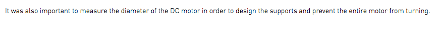 It was also important to measure the diameter of the DC motor in order to design the supports and prevent the entire motor from turning.