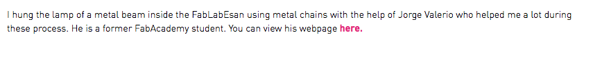 I hung the lamp of a metal beam inside the FabLabEsan using metal chains with the help of Jorge Valerio who helped me a lot during these process. He is a former FabAcademy student. You can view his webpage here. 