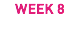 WEEK 8
