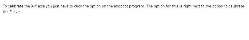 To calibrate the X-Y axis you just have to click the option on the shopbot program. The option for this is right next to the option to calibrate the Z-axis.