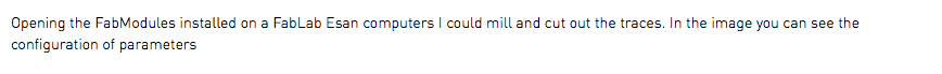Opening the FabModules installed on a FabLab Esan computers I could mill and cut out the traces. In the image you can see the configuration of parameters