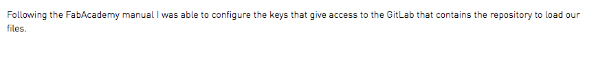 Following the FabAcademy manual I was able to configure the keys that give access to the GitLab that contains the repository to load our files.