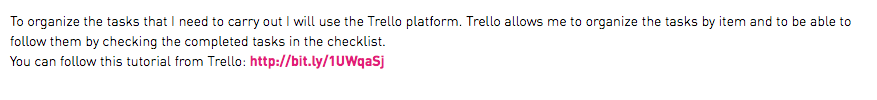 To organize the tasks that I need to carry out I will use the Trello platform. Trello allows me to organize the tasks by item and to be able to follow them by checking the completed tasks in the checklist. You can follow this tutorial from Trello: http://bit.ly/1UWqaSj