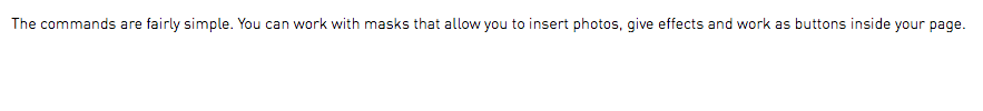 The commands are fairly simple. You can work with masks that allow you to insert photos, give effects and work as buttons inside your page.