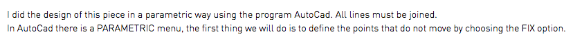 I did the design of this piece in a parametric way using the program AutoCad. All lines must be joined. In AutoCad there is a PARAMETRIC menu, the first thing we will do is to define the points that do not move by choosing the FIX option.